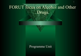 FORUT focus on Alcohol and Other Drugs Programme Unit 