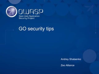 GO security tips
Andrey Shalaenko
Zeo Alliance
 