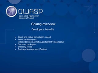 Golang overview
● Quick and native compilation, speed
● Tools for developers
(https://dominik.honnef.co/posts/2014/12/go-t...