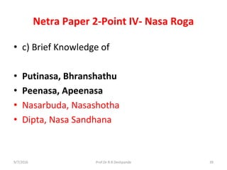 Netra Paper 2-Point IV- Nasa Roga
• c) Brief Knowledge of
• Putinasa, Bhranshathu
• Peenasa, Apeenasa
• Nasarbuda, Nasashotha
• Dipta, Nasa Sandhana
9/7/2016 39Prof.Dr.R.R.Deshpande
 