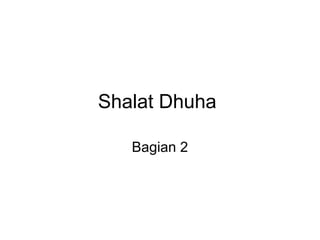 Shalat Dhuha 
Bagian 2 
 
