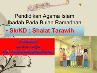 Pendidikan Agama Islam
Ibadah Pada Bulan Ramadhan
• Sk/KD : Shalat Tarawih




          Free Powerpoint Templates   Page 1
 