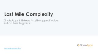 Last Mile Complexity
ShaleApps is Unleashing Untapped Value
in Last Mile Logistics
www.shaleapps.com/sand
 