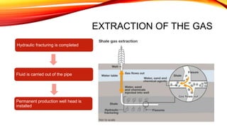 EXTRACTION OF THE GAS
Hydraulic fracturing is completed
Fluid is carried out of the pipe
Permanent production well head is
installed
 