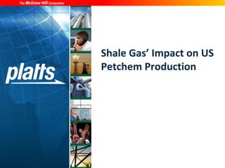 Shale Gas’ Impact on US
Petchem Production
 