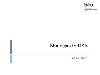 Shale gas in USA 
17.06.2013 
 