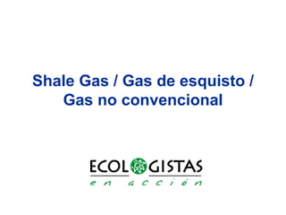 Shale Gas / Gas de esquisto /
   Gas no convencional
 