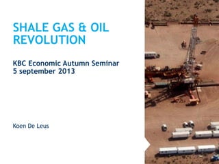 SHALE GAS & OIL
REVOLUTION
Koen De Leus
KBC Economic Autumn Seminar
5 september 2013
 