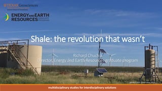 multidisciplinary studies for interdisciplinary solutions
Shale: the revolution that wasn’t
Richard Chuchla
Director, Energy and Earth Resources graduate program
photo credit: Dave Leary, 2016
 
