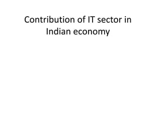 Contribution of IT sector in
Indian economy
 