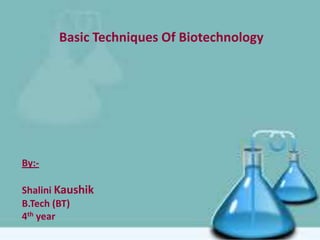 Basic Techniques Of Biotechnology

By:-

Shalini Kaushik
B.Tech (BT)
4th year

 