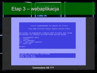 Etap 3 – webaplikacja

Commodore OS ???

 