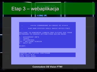 Etap 3 – webaplikacja

Commodore OS Vision FTW!

 