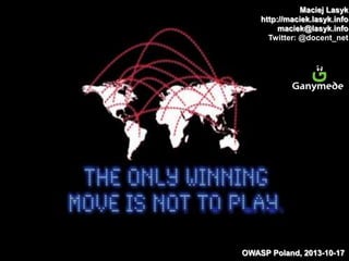 Maciej Lasyk
http://maciek.lasyk.info
maciek@lasyk.info
Twitter: @docent_net

OWASP Poland, 2013-10-17

 
