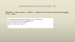Github hacks to extract emails. #2
Repository -> type: sources -> commits -> choose one of his recent commits & add .patch
to url -> enter
 
