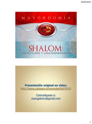 16/02/2010




    Presentación original en video:
http://www.ustream.tv/recorded/4679703

           Comuníquese a:
        evangelomx@gmail.com




                                                 1
 