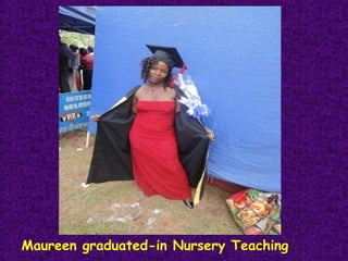 Maureen graduated-in Nursery Teaching
 
