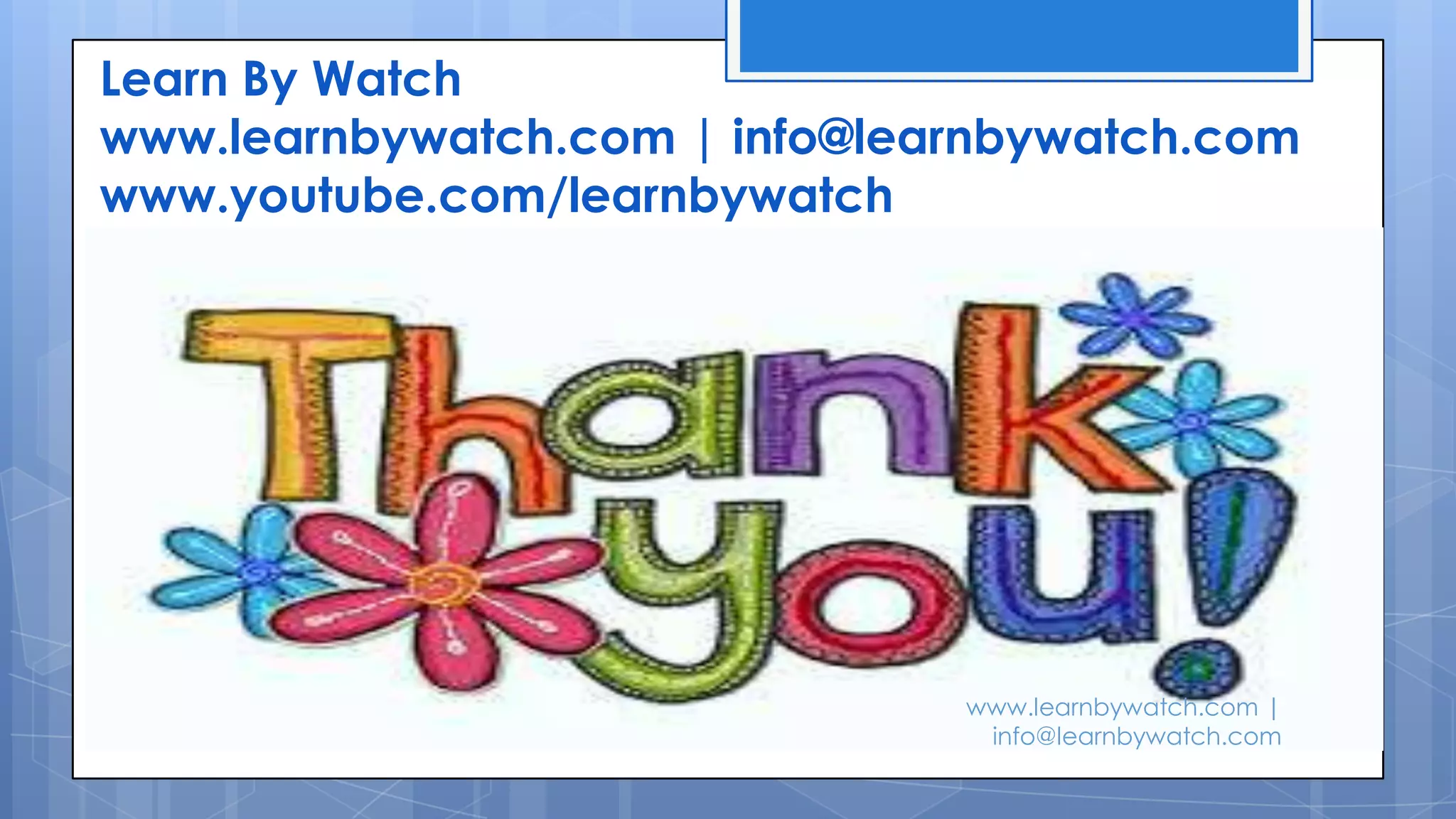 Learn By Watch
www.learnbywatch.com | info@learnbywatch.com
www.youtube.com/learnbywatch
www.learnbywatch.com |
info@learnbywatch.com
