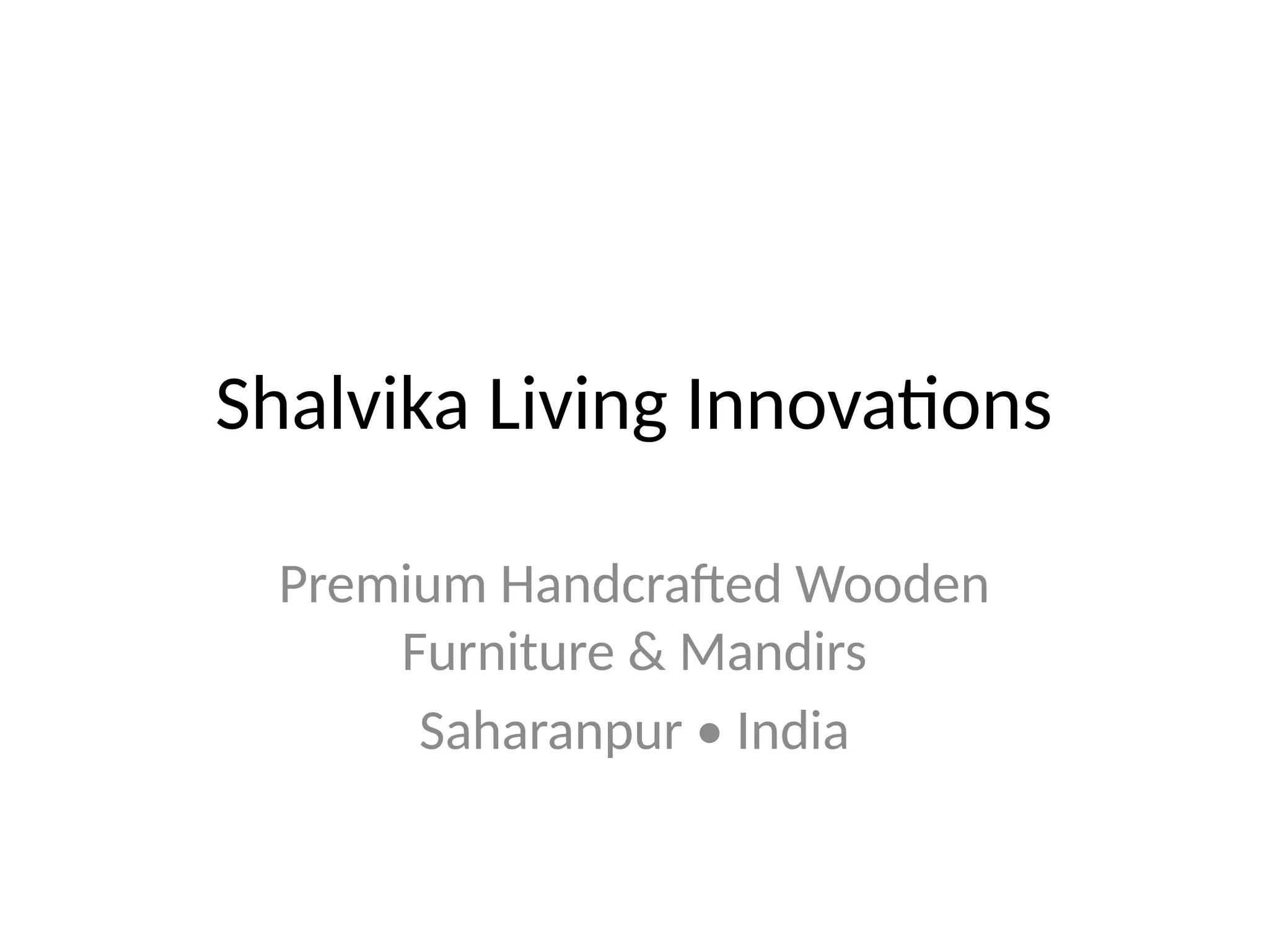 Shalvika Living Innovations
Premium Handcrafted Wooden
Furniture & Mandirs
Saharanpur • India
 