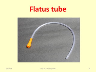 Flatus tube
8/4/2018 35Prof.Dr.R.R.Deshpande
 