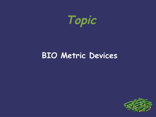 Topic

BIO Metric Devices
 