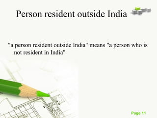 Page 11 
Person resident outside India 
"a person resident outside India" means "a person who is 
not resident in India" 
 