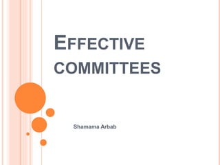 EFFECTIVE
COMMITTEES
Shamama Arbab
 