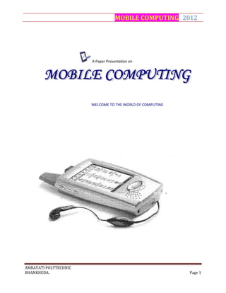 MOBILE COMPUTING 2012
AMRAVATI POLYTECHNIC
BHANKHEDA. Page 1
A Paper Presentation on
WELCOME TO THE WORLD OF COMPUTING
 