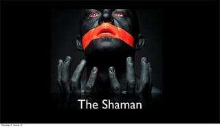 The Shaman
Dienstag, 8. Januar 13
 