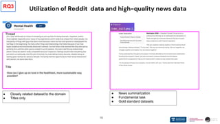 16
Utilization of Reddit data and high-quality news data
Thread
Title
● News summarization
● Fundamental task
● Gold standard datasets
● Closely related dataset to the domain
● Titles only
RQ3
 