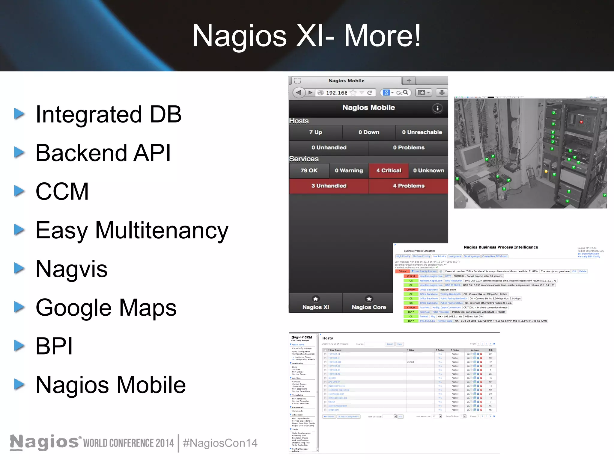 Nagios XI- More! 
Integrated DB 
Backend API 
CCM 
Easy Multitenancy 
Nagvis 
Google Maps 
BPI 
Nagios Mobile 
 