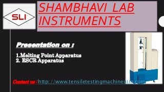 SHAMBHAVI LAB
INSTRUMENTS
Presentation on :
1.Melting Point Apparatus
2. ESCR Apparatus
Contact us : http://www.tensiletestingmachineutm.com
 