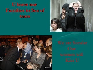 U leave our Families in Sea of tears We are Secular Our women will Kiss U