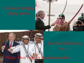 Our men will play along with u See how liberal we are… Please Don’t tag us Fundamentalist