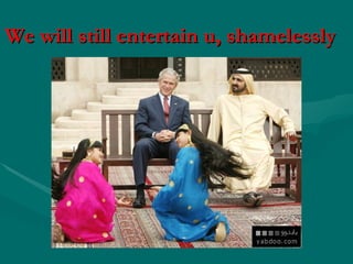 We will still entertain u, shamelessly