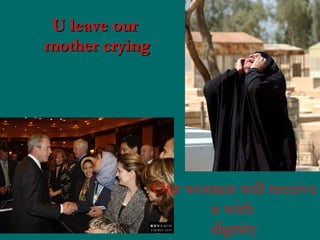 U leave our mother crying Our women will receive u with dignity