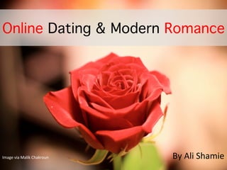 Online Dating & Modern Romance
Image	
  via	
  Malik	
  Chakroun	
   	
   	
   	
   	
   	
   	
   	
   	
   	
   	
   	
  By	
  Ali	
  Shamie	
  
 