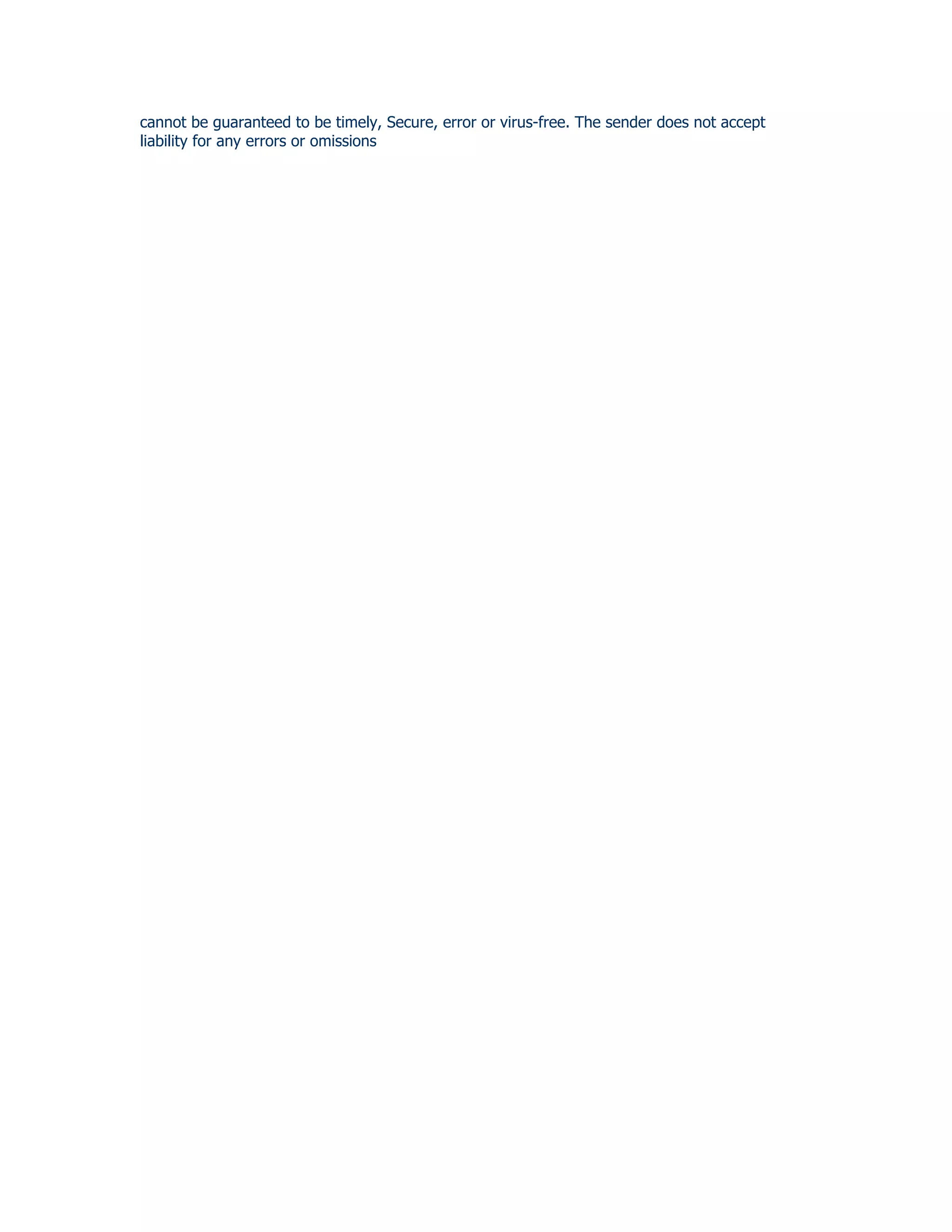 cannot be guaranteed to be timely, Secure, error or virus-free. The sender does not accept
liability for any errors or omissions
 