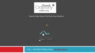 Shamik Odyssey
Nanda Patkar Road, Vile Parle East, Mumbai
by
Shamik Enterprises Pvt Ltd
Call :- +91 98197 02366, Visit :- shamik odyssey
 