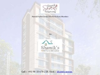 Shamik Serene
Nanda Patkar Road, Vile Parle East, Mumbai
Call :- +91 98 33 670 220, Visit :- shamik serene
by
Shamik Enterprises Pvt Ltd
 