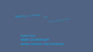 Supervisor
NASIF CHOWDHURY
Senior Lecturer, City University
 