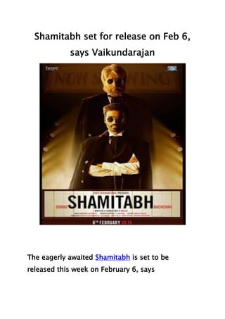 Shamitabh set for release on Feb 6,
says Vaikundarajan
The eagerly awaited Shamitabh is set to be
released this week on February 6, says
 