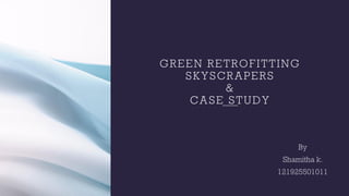 GREEN RETROFITTING
SKYSCRAPERS
&
CASE STUDY
 