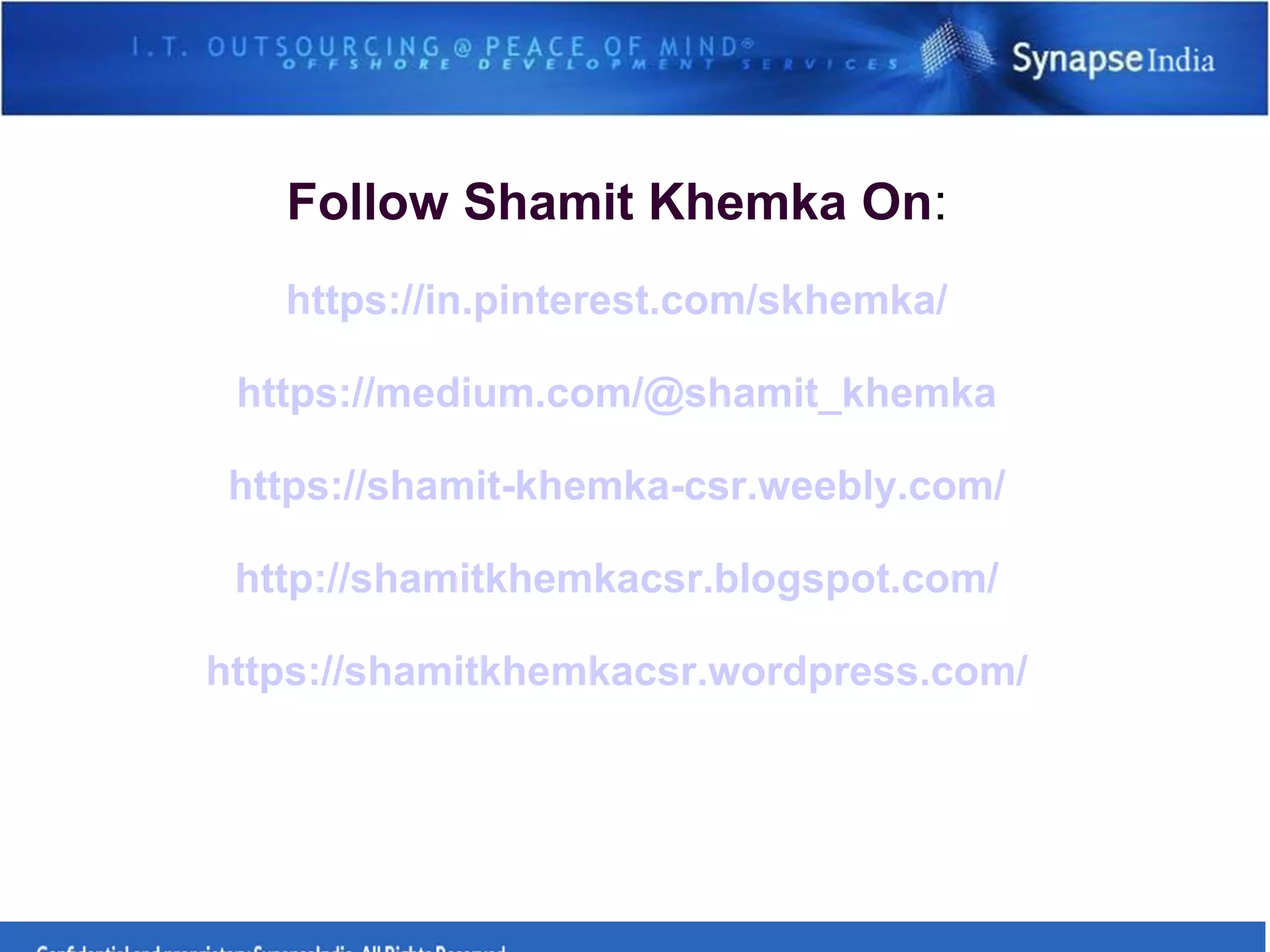 Follow Shamit Khemka On:
https://in.pinterest.com/skhemka/
https://medium.com/@shamit_khemka
https://shamit-khemka-csr.weebly.com/
http://shamitkhemkacsr.blogspot.com/
https://shamitkhemkacsr.wordpress.com/