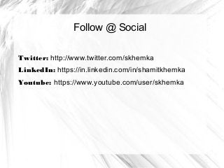 Follow @ Social
Twitter: http://www.twitter.com/skhemka
LinkedIn: https://in.linkedin.com/in/shamitkhemka
Youtube: https://www.youtube.com/user/skhemka
 
