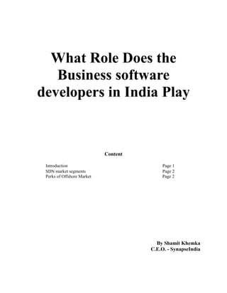 What Role Does the
Business software
developers in India Play
Content
Introduction Page 1
SDN market segments Page 2
Perks of Offshore Market Page 2
By Shamit Khemka
C.E.O. - SynapseIndia
 
