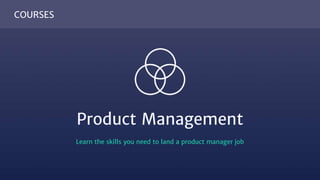 COURSES
Product Management
Learn the skills you need to land a product manager job
 