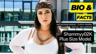BIO &
FACTS
Shammyy02K
Plus Size Model
INSTAGRAM MODEL | CURVY MODEL
| SOCIAL INFLUENCER
 