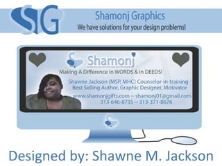 Shamonj Graphics Designed by: Shawne M. Jackson 