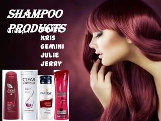 Shampoo
ProductsGroup 7 Emily
Kris
Gemini
Julie
Jerry
 